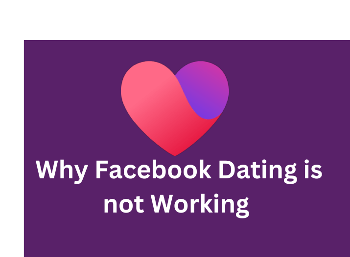 Reasons Why The Facebook Dating App Is Not Working On Your Account Again